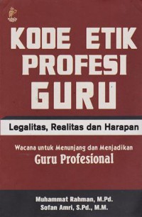 Kode Etik Profesi Guru; Legalitas,Realitas dan Harapan Wacana untuk Menunjang dan Menjadikan Guru Profesional