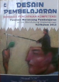 Desain Pembelajaran Berbasis Pencapaian Kompetensi;Panduan Merancang Pembelajaran untuk Mendudkung Implementasi Kurikulum 2013